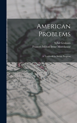 American Problems: A Textbook in Social Progress - Morehouse, Frances Milton Irene, and Graham, Sybil