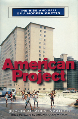 American Project: The Rise and Fall of a Modern Ghetto - Venkatesh, Sudhir Alladi, and Wilson, William Julius (Foreword by)