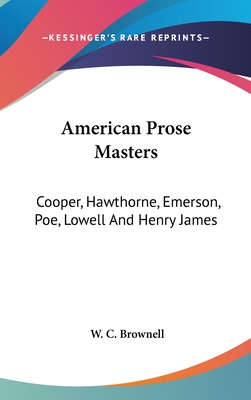 American Prose Masters: Cooper, Hawthorne, Emerson, Poe, Lowell And Henry James - Brownell, W C