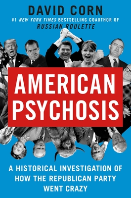 American Psychosis: A Historical Investigation of How the Republican Party Went Crazy - Corn, David