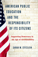 American Public Education and the Responsibility of Its Citizens: Supporting Democracy in the Age of Accountability
