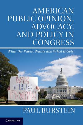 American Public Opinion, Advocacy, and Policy in Congress: What the Public Wants and What It Gets - Burstein, Paul