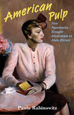 American Pulp: How Paperbacks Brought Modernism to Main Street - Rabinowitz, Paula, Professor