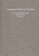 American Puritan Studies: An Annotated Bibliography of Dissertations, 1882-1981