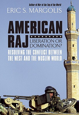 American Raj: Liberation or Domination? - Margolis, Eric S