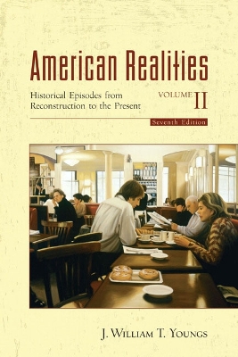 American Realities Volume II: Historical Episodes from Reconstruction to the Present - Youngs, J William T