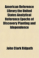 American Reference Library the United States Analytical Reference Epochs of Discovery Planting and Idependence