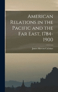 American Relations in the Pacific and the Far East, 1784-1900