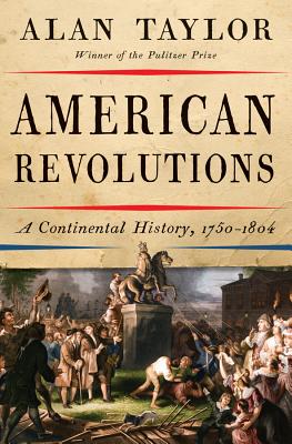American Revolutions: A Continental History, 1750-1804 - Taylor, Alan