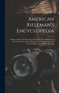 American Rifleman's Encyclopedia: Being a Collection of Words and Terms Used by Riflemen of the United States, With Definitions and Explanations, and General Suggestions for Rifle Shooting
