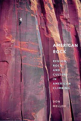 American Rock: Region, Rock, and Culture in American Climbing - Mellor, Don