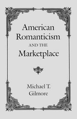 American Romanticism and the Marketplace - Gilmore, Michael T