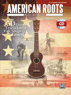 American Roots Music for Ukulele: Over 50 Great Traditional Folk Songs & Tunes!, Book & CD