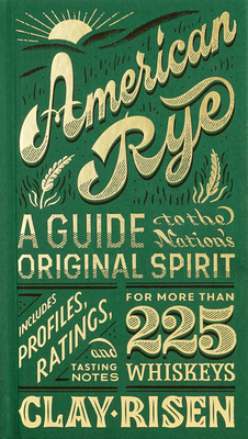 American Rye: A Guide to the Nation's Original Spirit - Risen, Clay