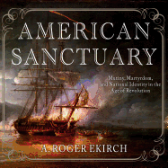 American Sanctuary: Mutiny, Martyrdom, and National Identity in the Age of Revolution