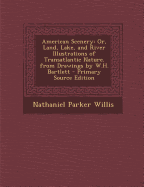 American Scenery: Or, Land, Lake, and River Illustrations of Transatlantic Nature. from Drawings by W.H. Bartlett - Primary Source Editi