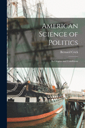 American Science of Politics: Its Origins and Conditions