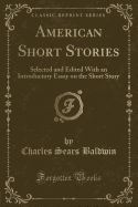 American Short Stories: Selected and Edited with an Introductory Essay on the Short Story (Classic Reprint)