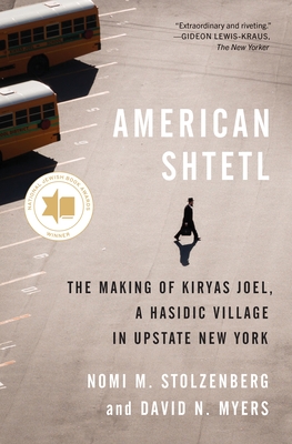 American Shtetl: The Making of Kiryas Joel, a Hasidic Village in Upstate New York - Stolzenberg, Nomi M, and Myers, David N