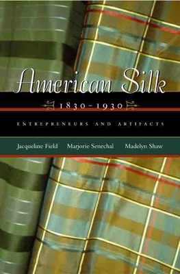 American Silk, 1830-1930: Entrepreneurs and Artifacts - Field, Jacqueline, and Senechal, Marjorie, and Shaw, Madelyn