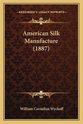 American Silk Manufacture (1887) - Wyckoff, William Cornelius