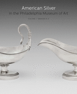 American Silver in the Philadelphia Museum of Art: Volume 1, Makers A-F