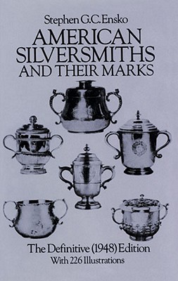 American Silversmiths and Their Marks: The Definitive (1948) Edition - Ensko, Stephen G C