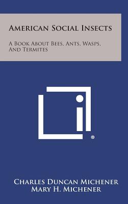 American Social Insects: A Book about Bees, Ants, Wasps, and Termites - Michener, Charles Duncan, and Michener, Mary H