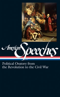 American Speeches Vol. 1 (Loa #166): Political Oratory from the Revolution to the Civil War - Widmer, Ted (Editor)