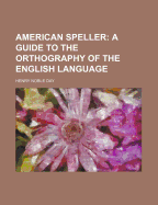 American Speller: A Guide to the Orthography of the English Language