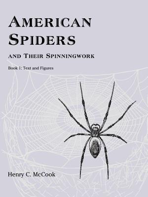 American Spiders and Their Spinningwork, Book 1: Text and Figures - McCook, Henry C