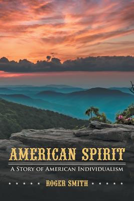 American Spirit: A Story of American Individualism - Smith, Roger, MD