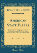American State Papers: Documents, Legislative and Executive, of the Congress of the United States; From the First Session of the First to the Second Session of the Tenth Congress, Inclusive; Commencing March 3, 1789, and Ending March 3, 1809