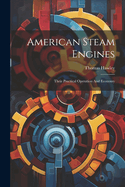 American Steam Engines: Their Practical Operation And Economy