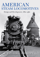 American Steam Locomotives: Design and Development, 1880-1960