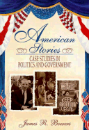 American Stories: Case Studies in Politics and Government - Bowers, James R