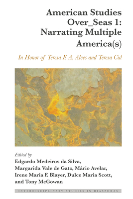 American Studies Over_Seas 1: Narrating Multiple America(s): In Honor of Teresa F. A. Alves and Teresa Cid - Blayer, Irene Maria F, and Scott, Dulce Maria, and Da Silva, Edgardo (Editor)