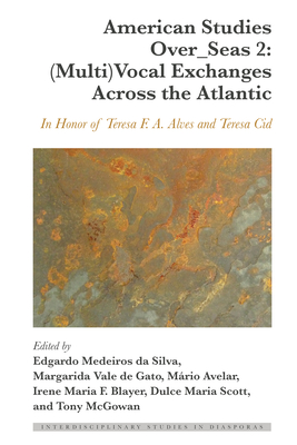 American Studies Over_Seas 2: (Multi)Vocal Exchanges Across the Atlantic: In Honor of Teresa F. A. Alves and Teresa Cid - Scott, Dulce Maria, and Blayer, Irene Maria F, and Da Silva, Edgardo (Editor)