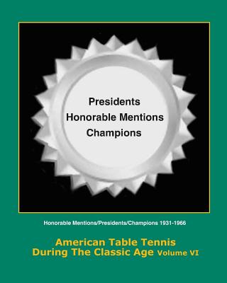 American Table Tennis During the Classic Age Vol VI: Honorable Mentions, Presidents, Champions - Boggan, Tim, and Johnson, Dean Robert