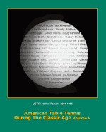 American Table Tennis Players of the Classic Age Volume V: USTTA Hall of Famers (Players/Contributors/Officials)