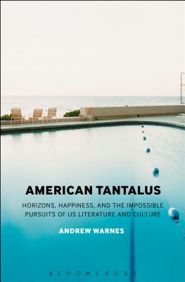 American Tantalus: Horizons, Happiness, and the Impossible Pursuits of US Literature and Culture - Warnes, Andrew