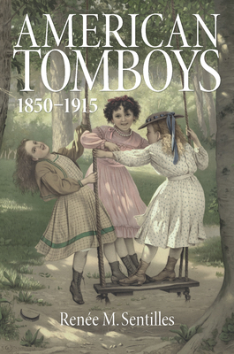American Tomboys, 1850-1915 - Sentilles, Rene M