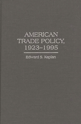 American Trade Policy, 1923-1995 - Kaplan, Edward