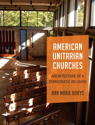 American Unitarian Churches: Architecture of a Democratic Religion - Borys, Ann Marie