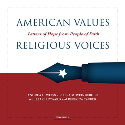 American Values, Religious Voices, Volume 2: Letters of Hope from People of Faith Volume 2 - Weiss, Andrea (Editor), and Weinberger, Lisa (Editor)