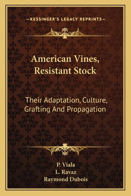 American Vines, Resistant Stock: Their Adaptation, Culture, Grafting and Propagation - Viala, P, and Ravaz, L, and DuBois, Raymond (Translated by)