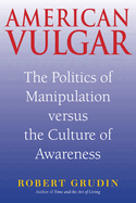 American Vulgar: The Politics of Manipulation Versus the Culture of Awareness