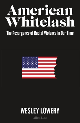 American Whitelash: The Resurgence of Racial Violence in Our Time - Lowery, Wesley