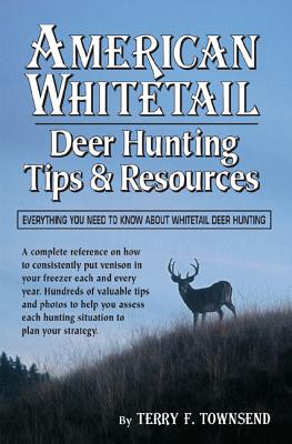 American Whitetail: Deer Hunting Tips & Resources--Everything You Need to Know about Whitetail Deer Hunting - Townsend, Terry F