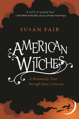 American Witches: A Broomstick Tour through Four Centuries - Fair, Susan